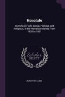 Honolulu: Sketches of Life, Social, Political, and Religious, in the Hawaiian Islands from 1828 to 1861 1378623290 Book Cover