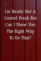 I’m Really Not A Control Freak But Can I Show You The Right Way To Do That? Notebook: Lined Journal, 120 Pages, 6 x 9, Gag Gift Journal, Red Fence Matte Finish 1702733408 Book Cover