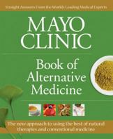 Mayo Clinic Book of Alternative Medicine: The New Approach to Using the Best of Natural Therapies and Conventional Medicine 1933405929 Book Cover