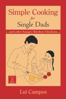 Simple Cooking for Single Dads: (...and Other Hungry Kitchen Chickens) 1477285075 Book Cover