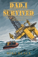 Dad, I Survived: The fine line between life and death while looking for oil 1917411553 Book Cover