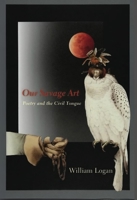 Our Savage Art: Poetry and the Civil Tongue 0231147333 Book Cover