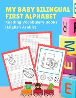 My Baby Bilingual First Alphabet Reading Vocabulary Books (English Arabic): 100+ Learning ABC frequency visual dictionary flash cards childrens games language. Tracing workbook plus picture coloring p 1075356210 Book Cover