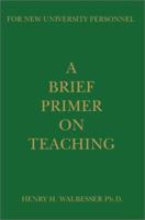 A Brief Primer on Teaching: For New University Personnel 0595234909 Book Cover