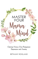 Master Your Mama Mind: Claiming Victory Over Postpartum Depression and Anxiety B0CLYX68VS Book Cover