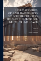 Hellas Und Rom: Populäre Darstellung Des Öffentlichen Und Häuslichen Lebens Der Griechen Und Romer, Volume 5 1175161462 Book Cover