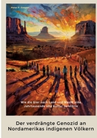Der verdrängte Genozid an Nordamerikas indigenen Völkern: Wie die Gier nach Land und Macht eine Jahrtausende alte Kultur zerstörte (German Edition) 3384402111 Book Cover