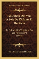 Education Des Vers A Soie De L'Ailante Et Du Ricin: Et Culture Des Vegetaux Qui Les Nourrissent (1860) 1149053577 Book Cover