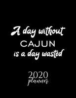 A Day Without Cajun Is A Day Wasted 2020 Planner: Nice 2020 Calendar for Cajun Fan | Christmas Gift Idea Cajun Theme | Cajun Lover Journal for 2020 | 120 pages 8.5x11 inches 1711634441 Book Cover