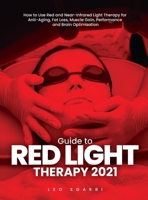 Guide to Red Light Therapy 2021: How to Use Red and Near-Infrared Light Therapy for Anti-Aging, Fat Loss, Muscle Gain, Performance and Brain Optimization 1803342749 Book Cover