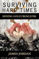 Surviving Hard Times: Mining Gold from Junk 1439225044 Book Cover