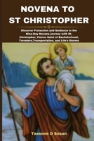 NOVENA TO ST CHRISTOPHER: Discover Protection and Guidance in the Nine-Day Novena journey with St. Christopher, Patron Saint of Bachelorhood, ... uplifting catholic prayers and saints books) B0CPT4BNQD Book Cover