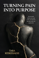 Turning Pain into Purpose: If you aren't where you want to be, you haven't become who you need to be 1923333453 Book Cover