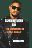 USHER RAYMOND BIO: From Chattanooga to Global Stardom B0F4WFT9G8 Book Cover