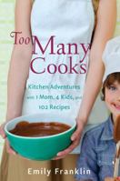 Too Many Cooks: 4 Kids, 1 Mom, 102 New Recipes 1401340830 Book Cover