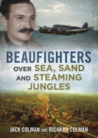 Beaufighters Over Sea, Sand, and Steaming Jungles 1781557462 Book Cover