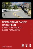 Reimagining Dance on Screen: A Practical Guide to Dance-Filmmaking (Routledge Advances in Theatre & Performance Studies) 1041035756 Book Cover