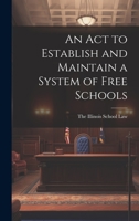 An Act to Establish and Maintain a System of Free Schools 1020822309 Book Cover