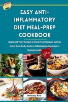 EASY ANTI-INFLAMMATORY DIET MEAL-PREP COOKBOOK: Quick and Tasty Recipes to Boost Your Immune System, Detox Your Body, Reduce Inflammation and Achieve Optimal Health B0CMNM7V5X Book Cover
