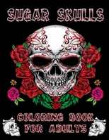 Sugar Skulls: Coloring Book For Adults: 50 Amazing Big Skulls illustrations to color for Adults & Teens, Perefct Day of the Dead/Dia de los Muertos Coloring Book B08J236716 Book Cover