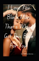 I Love You Black Man: That’s Why I Got This Book For You B0F4MSN17X Book Cover