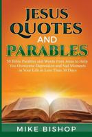 Jesus Quotes and Parables: 50 Bible Parables and Words from Jesus to Help You Overcome Depression and Sad Moments in Your Life in Less Than 30 Days 1530786002 Book Cover