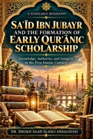 Sa?id ibn Jubayr and the Formation of Early Qur?anic Scholarship: Knowledge, Authority, and Integrity in the First Islamic Century B0HHY316DK Book Cover