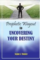 Prophetic Wayout to Uncovering Your Destiny B0B92V53RM Book Cover