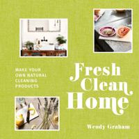 Fresh Clean Home: Make Your Own Natural Cleaning Products 1911595105 Book Cover