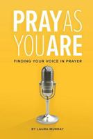 Pray As You Are: Finding Your Voice in Prayer 1632962004 Book Cover