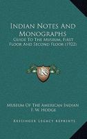 Indian Notes And Monographs: Guide To The Museum, First Floor And Second Floor 1166623777 Book Cover