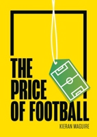 The Price of Football: Understanding Football Club Finance 1911116894 Book Cover