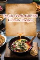 Dip into Perfection: 102 Ultimate Recipes B0CLYY86FK Book Cover