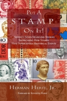 Put A Stamp On It!: Seventy-Seven Sparkling Stories Showcasing How Stamps Have Intercepted Historical Events 1940197384 Book Cover