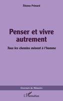 Penser et vivre autrement: Tous les chemins mènent à l'homme (Graveurs de Mémoire) (French Edition) 2343210985 Book Cover