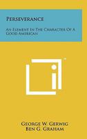 Perseverance: An Element in the Character of a Good American 1258137674 Book Cover