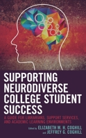 Supporting Neurodiverse College Student Success: A Guide for Librarians, Student Support Services, and Academic Learning Environments 1538137364 Book Cover