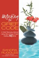 Unlocking the Grief Code: A Grief Recovery Manual Using Mind, Body & Spirit Healing Soulutions 1452567093 Book Cover