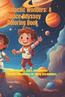 Galactic Wonders: A Space Odyssey Coloring Book: Explore Planets, Stars, and Galaxies - Creative Adventures for Young Astronomers B0CPD5BP49 Book Cover