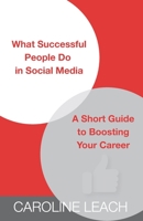 What Successful People Do in Social Media: A Short Guide to Boosting Your Career 1970118008 Book Cover