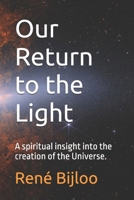 Our Return to the Light: A spiritual insight into the creation of the Universe B0H6JZ21GJ Book Cover