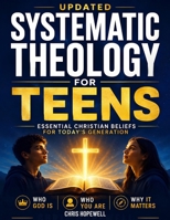 Systematic Theology For Teens: Essential Christian Beliefs for Today's Generation: Who God Is, Who You Are, and Why It Matters B0GDYJ2HF4 Book Cover