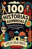 100 Historias Asombrosas: Relatos fascinantes de lo extraño, lo sorprendente y lo increíble (Spanish Edition) 1069473685 Book Cover