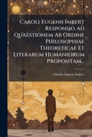 Caroli Eugenii Imbert Responsio Ad Quaestionem Ab Ordine Philosophiae Theoreticae Et Literarum Humaniorum Propositam... 1246104563 Book Cover
