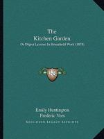 The Kitchen Garden; Or, Object Lessons in Household Work: Including Songs, Plays, Exercises, and Games, Illustrating Household Occupations 1165080672 Book Cover