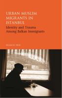 Urban Muslim Migrants in Istanbul: Identity and Trauma Among Balkan Immigrants 1784536091 Book Cover