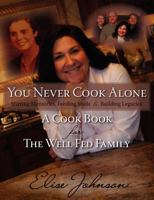 You Never Cook Alone: Stirring Memories, Feeding Souls and Building Legacies - A Cook Book for the Well Fed Family 1469952459 Book Cover