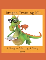 Dragon Training 101: A Dragon Coloring & Story Book B0BLR1VNX6 Book Cover