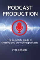 PODCAST PRODUCTION: The complete guide to creating and promoting podcasts B091NKMV9S Book Cover