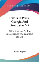 Travels In Persia, Georgia And Koordistan V3: With Sketches Of The Cossacks And The Caucasus 1167221834 Book Cover